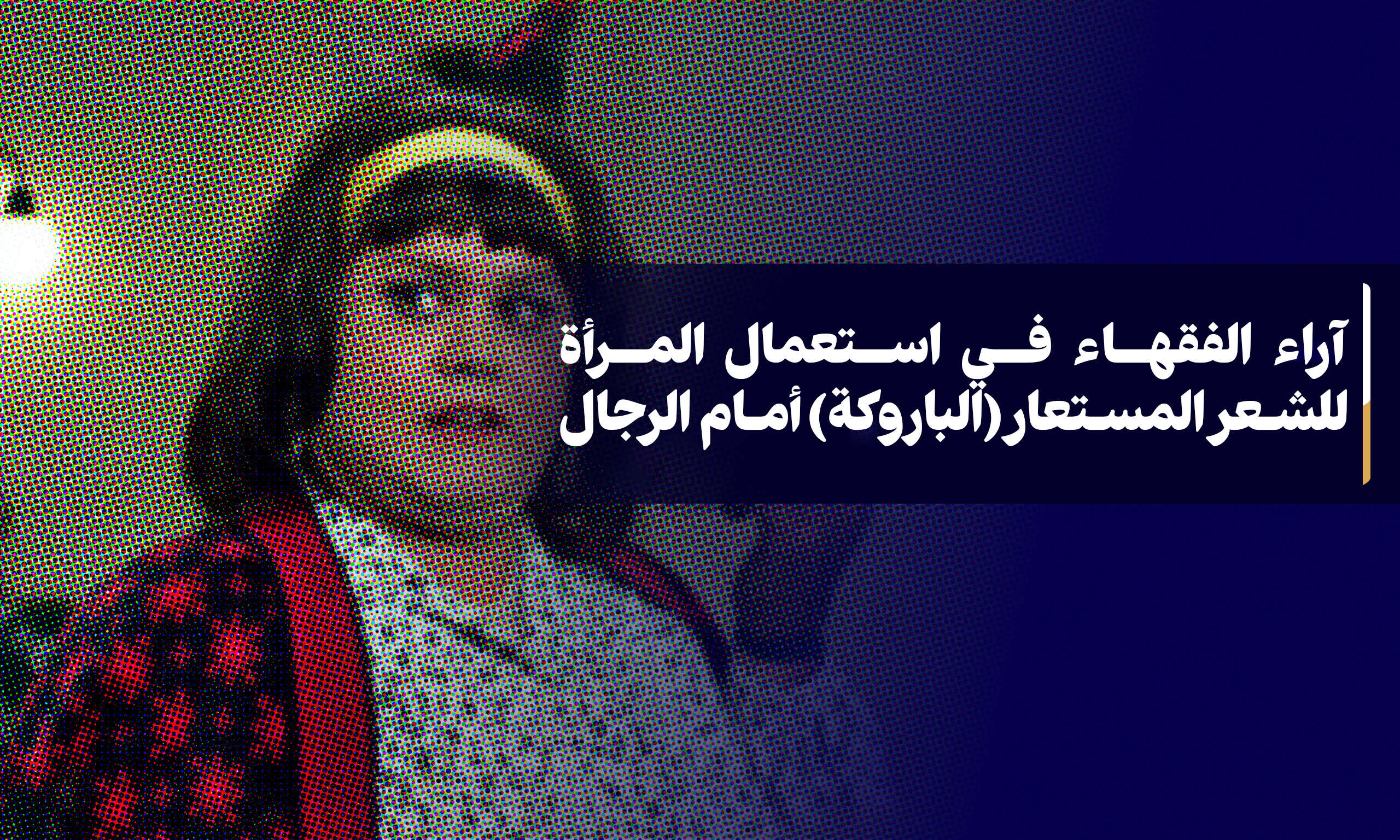 آراء الفقهاء فی استعمال المرأة للشعر المستعار(الباروکة) أمام الرجال